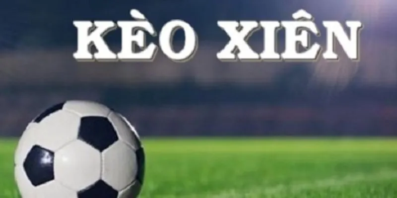 Kèo cược xiên là gì