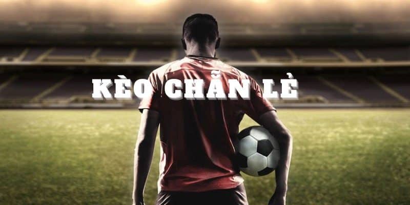 Những kèo chẵn lẻ được yêu thích hiện nay bạn nên tham gia